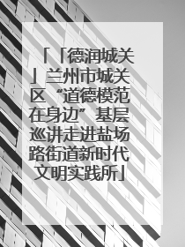 「德润城关」兰州市城关区“道德模范在身边”基层巡讲走进盐场路街道新时代文明实践所