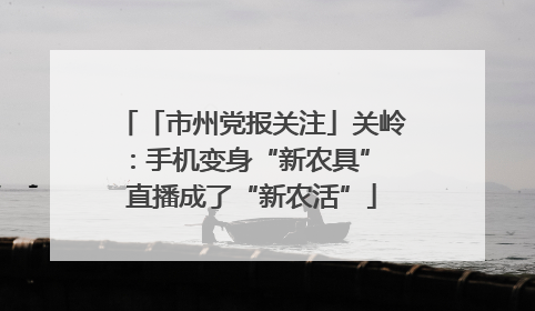 「市州党报关注」关岭：手机变身“新农具” 直播成了“新农活”