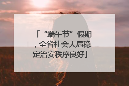 “端午节”假期，全省社会大局稳定治安秩序良好