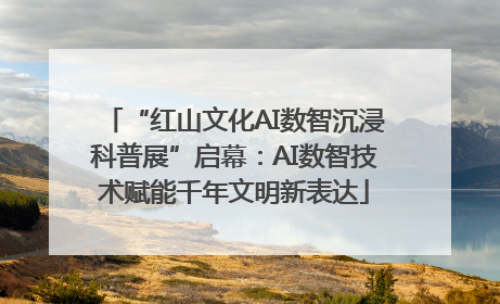 “红山文化AI数智沉浸科普展”启幕：AI数智技术赋能千年文明新表达