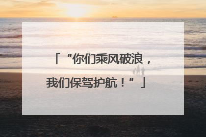 “你们乘风破浪，我们保驾护航！”