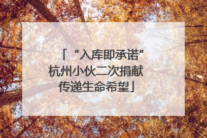 “入库即承诺”杭州小伙二次捐献传递生命希望