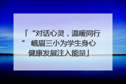 “对话心灵，温暖同行” 峨眉三小为学生身心健康发展注入能量