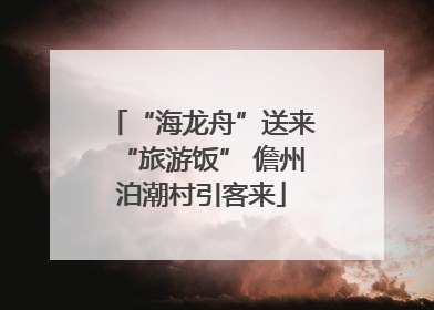 “海龙舟”送来“旅游饭” 儋州泊潮村引客来
