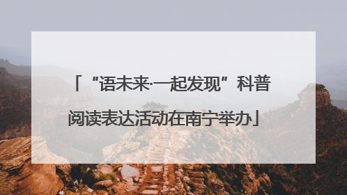 “语未来·一起发现”科普阅读表达活动在南宁举办