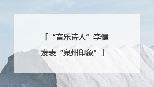 “音乐诗人”李健发表“泉州印象”