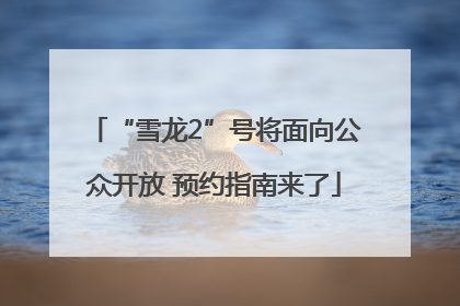 “雪龙2”号将面向公众开放 预约指南来了