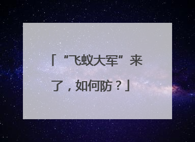“飞蚁大军”来了，如何防？