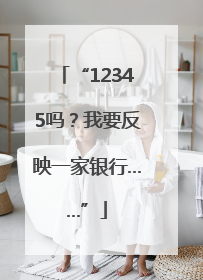 “12345吗？我要反映一家银行……”