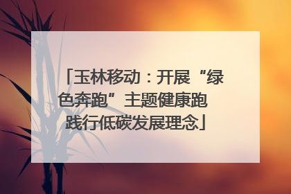 玉林移动：开展“绿色奔跑”主题健康跑 践行低碳发展理念