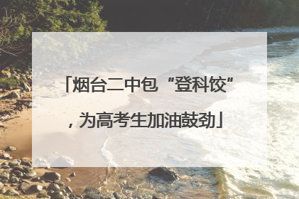 烟台二中包“登科饺”，为高考生加油鼓劲