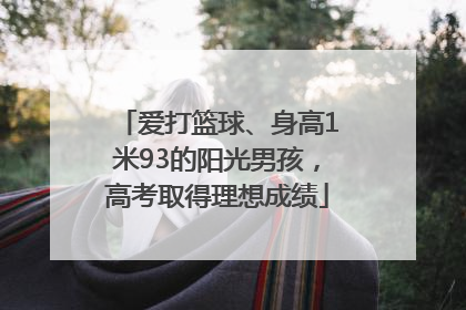 爱打篮球、身高1米93的阳光男孩，高考取得理想成绩