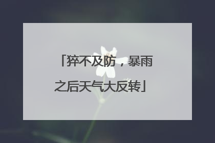 猝不及防，暴雨之后天气大反转