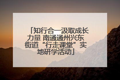 知行合一汲取成长力量 南通通州兴东街道“行走课堂”实地研学活动
