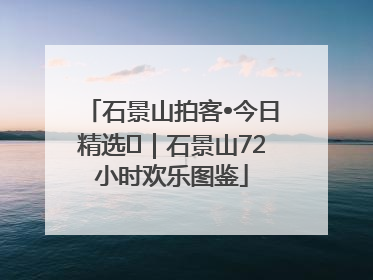 石景山拍客•今日精选⑲｜石景山72小时欢乐图鉴