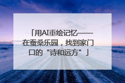 用AI重绘记忆——在蚕桑乐园，找到家门口的“诗和远方”