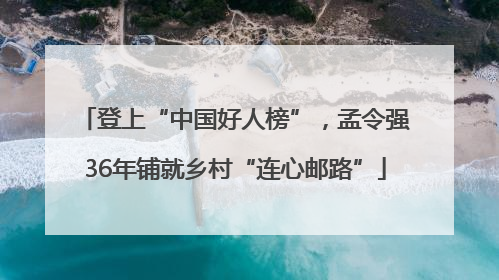 登上“中国好人榜”，孟令强36年铺就乡村“连心邮路”
