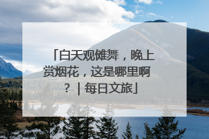 白天观傩舞，晚上赏烟花，这是哪里啊？｜每日文旅