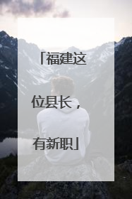 福建这位县长，有新职
