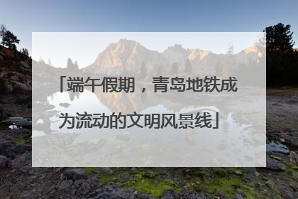 端午假期，青岛地铁成为流动的文明风景线