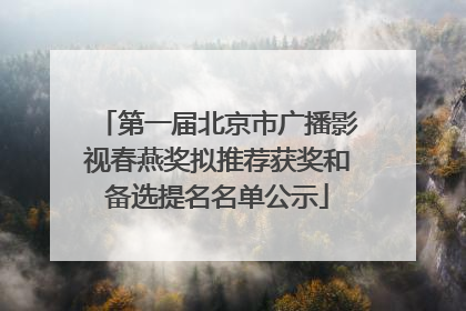 第一届北京市广播影视春燕奖拟推荐获奖和备选提名名单公示