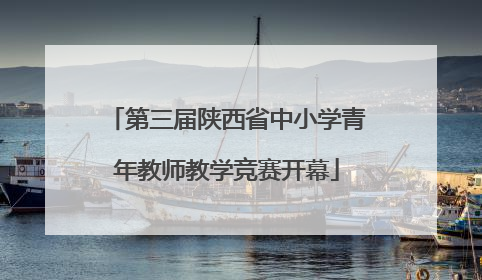 第三届陕西省中小学青年教师教学竞赛开幕