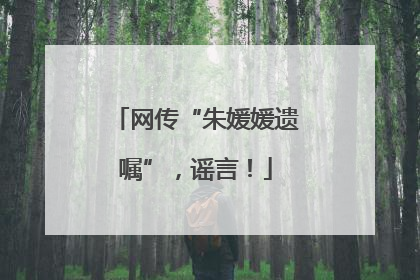 网传“朱媛媛遗嘱”，谣言！