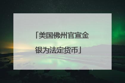 美国佛州官宣金银为法定货币