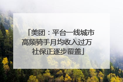 美团：平台一线城市高频骑手月均收入过万 社保正逐步覆盖
