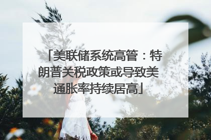 美联储系统高管：特朗普关税政策或导致美通胀率持续居高