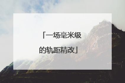 一场毫米级的轨距精改