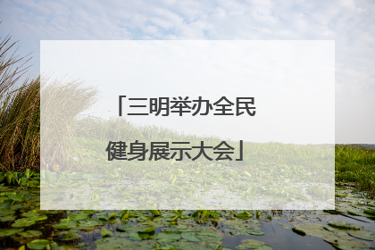 三明举办全民健身展示大会