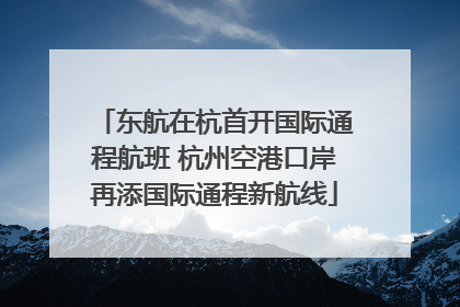东航在杭首开国际通程航班 杭州空港口岸再添国际通程新航线