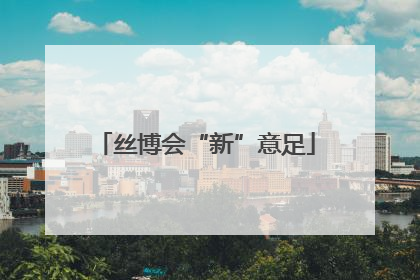 丝博会“新”意足