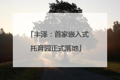 丰泽：首家嵌入式托育园正式落地