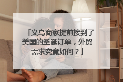 义乌商家提前接到了美国的圣诞订单，外贸需求究竟如何？