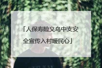 人保寿险义乌中支安全宣传入村暖民心