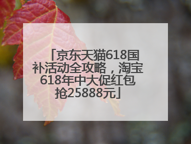 京东天猫618国补活动全攻略，淘宝618年中大促红包抢25888元