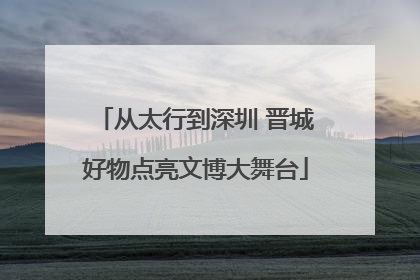 从太行到深圳 晋城好物点亮文博大舞台