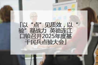 以“点”见质效，以“验”凝战力  英德连江口镇召开2025年度基干民兵点验大会