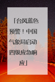 台风蓝色预警！中国气象局启动四级应急响应