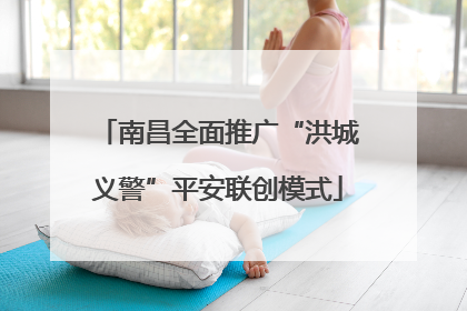 南昌全面推广“洪城义警”平安联创模式