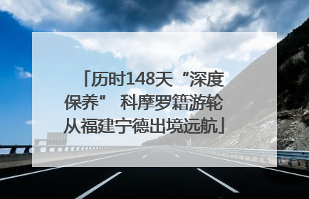 历时148天“深度保养” 科摩罗籍游轮从福建宁德出境远航