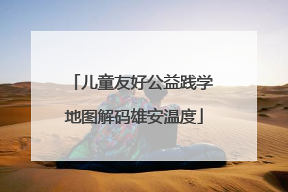 儿童友好公益践学地图解码雄安温度