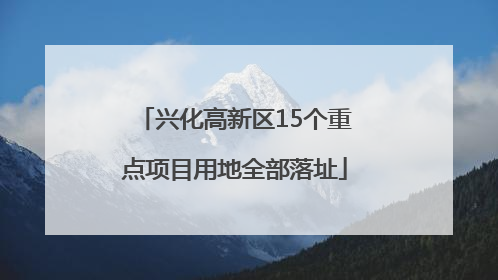 兴化高新区15个重点项目用地全部落址