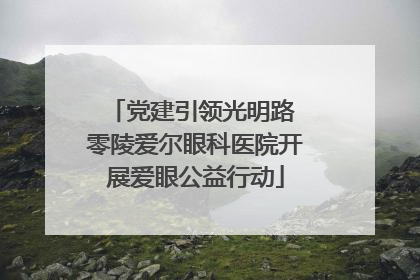 党建引领光明路 零陵爱尔眼科医院开展爱眼公益行动