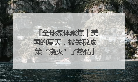 全球媒体聚焦｜美国的夏天，被关税政策“浇灭”了热情
