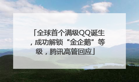 全球首个满级QQ诞生，成功解锁“金企鹅”等级，腾讯高管回应