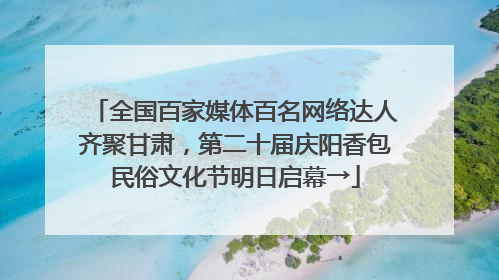 全国百家媒体百名网络达人齐聚甘肃，第二十届庆阳香包民俗文化节明日启幕→