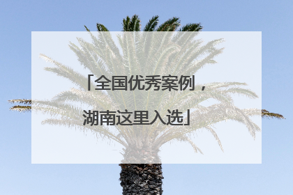 全国优秀案例，湖南这里入选